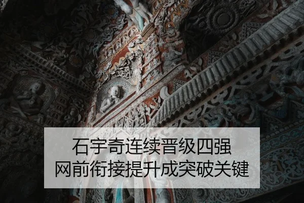 石宇奇连续晋级四强 网前衔接提升成突破关键
